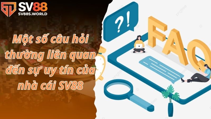 Một số câu hỏi thường liên quan đến sự uy tín của nhà cái SV88