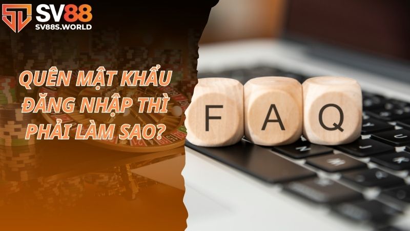 Quên mật khẩu đăng nhập thì phải làm sao?