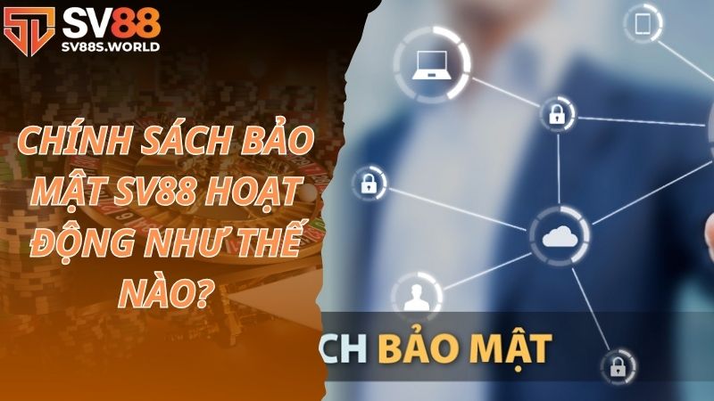 Chính sách bảo mật SV88 hoạt động như thế nào?