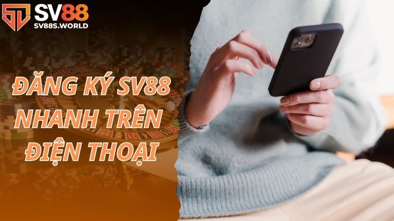 Cách đăng ký SV88 nhanh chóng trên điện thoại di động