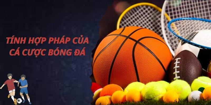 Tính hợp pháp của cá cược bóng đá