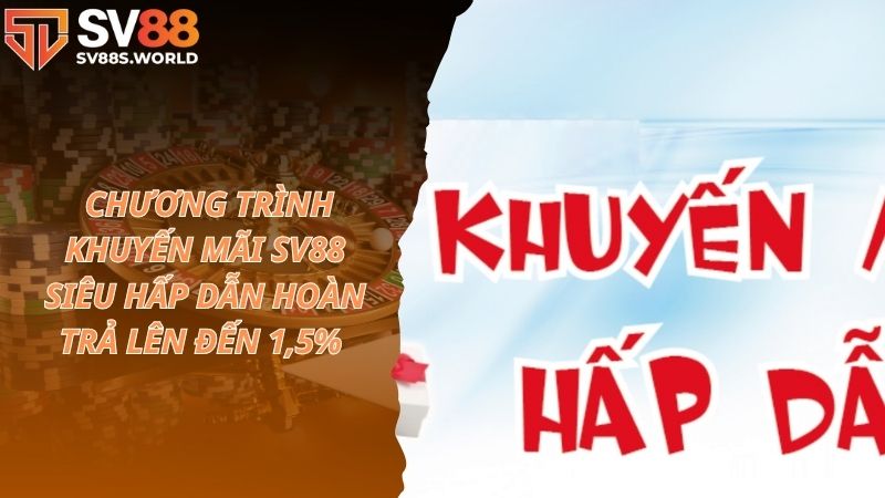 Chương trình khuyến mãi SV88 siêu hấp dẫn hoàn trả lên đến 1,5% 