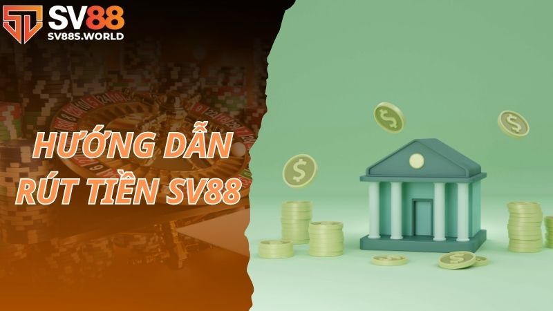 Hướng dẫn các bước rút tiền SV88 chi tiết nhất