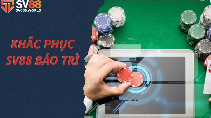 Khắc phục tình trạng SV88 bảo trì hiệu quả nhất