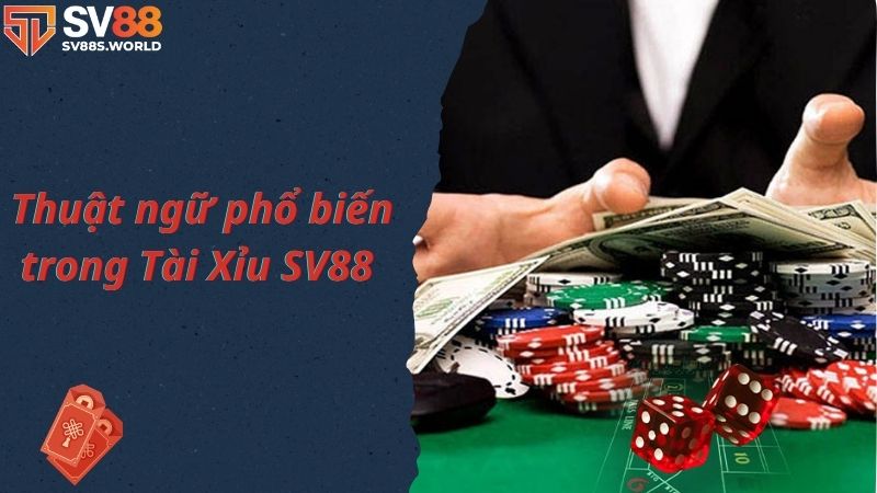 Những thuật ngữ phổ biến tại tài xỉu SV88