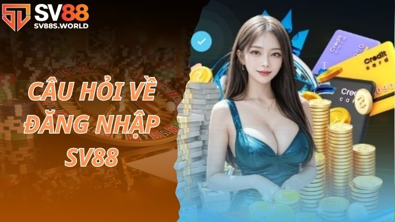 Câu hỏi người chơi quan tâm về thao tác đăng nhập SV88