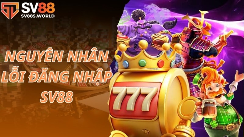 Nguyên nhân của vấn đề lỗi gặp phải khi đăng nhập SV88