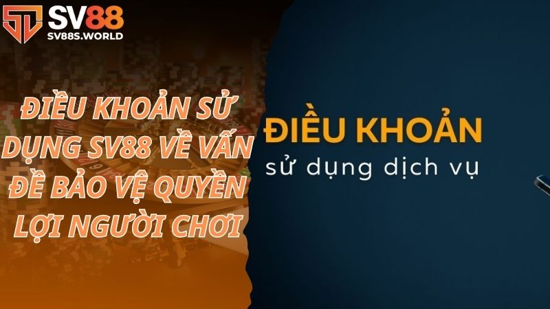 Điều khoản sử dụng SV88 về vấn đề bảo vệ quyền lợi người chơi