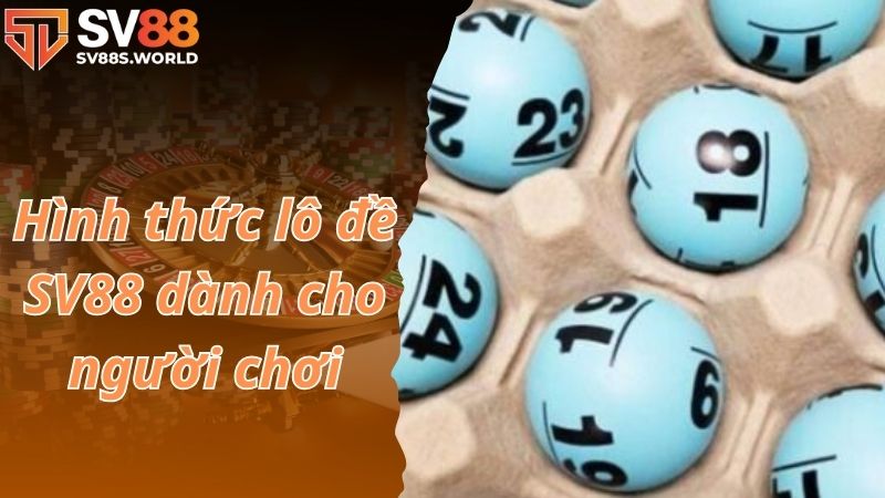 Hình thức lô đề SV88 dành cho người chơi