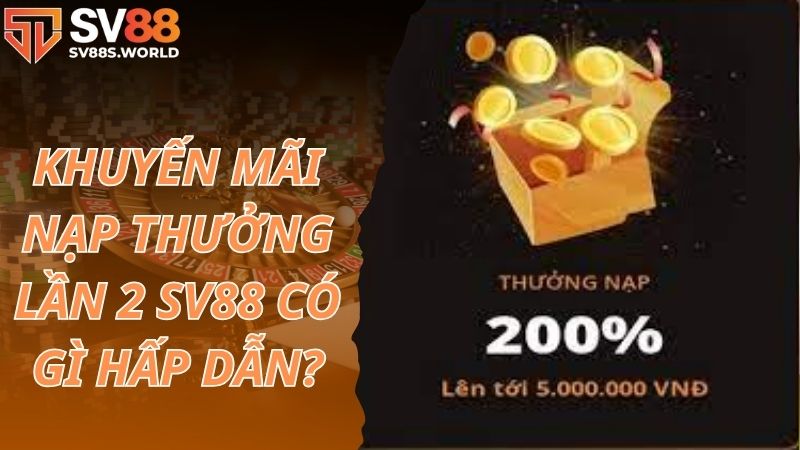 Khuyến mãi thưởng nạp lần 2 SV88 có gì hấp dẫn?