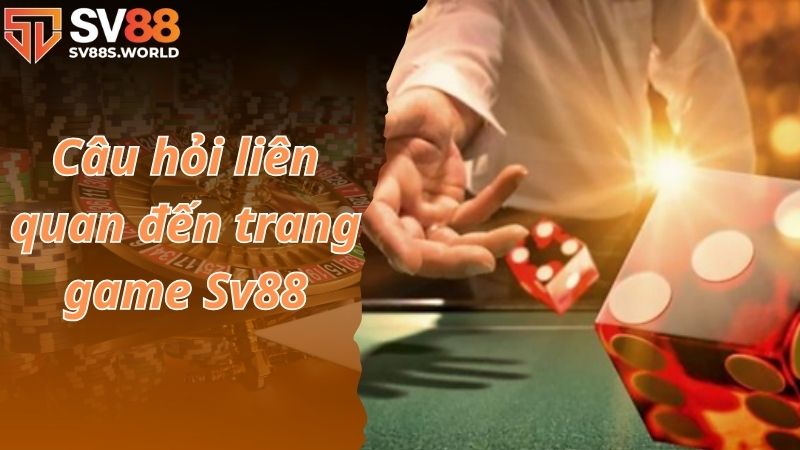 Câu hỏi liên quan đến trang game Sv88