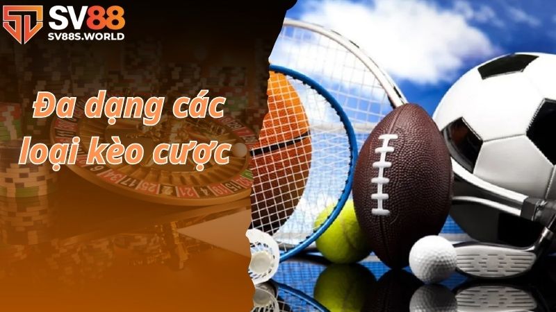 Đa dạng các loại kèo cược 