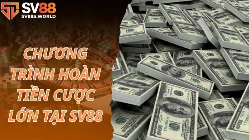 Chương trình hoàn tiền cược cực lớn tại SV88